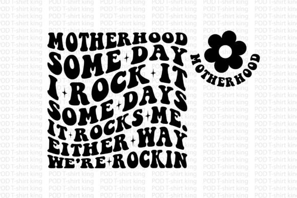 Motherhood Some Day I Rock It Some Days